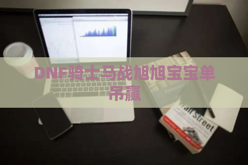 DNF骑士马战旭旭宝宝单吊赢