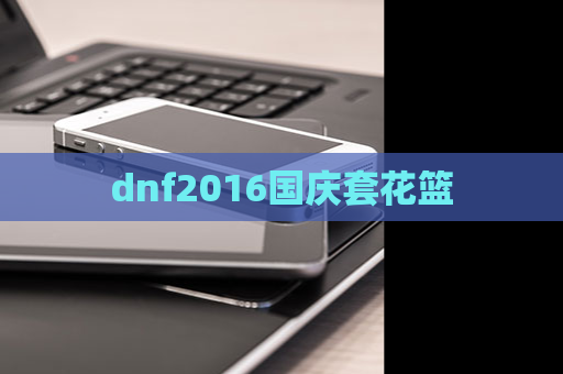 dnf2016国庆套花篮